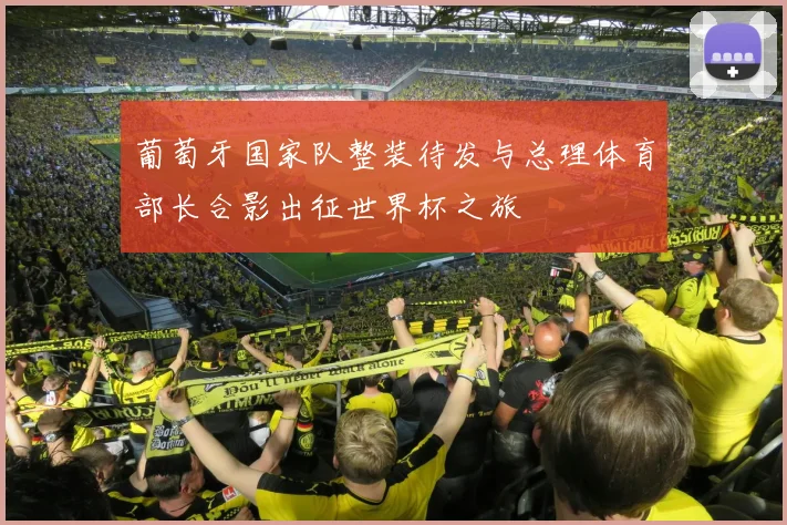 葡萄牙国家队整装待发与总理体育部长合影出征世界杯之旅