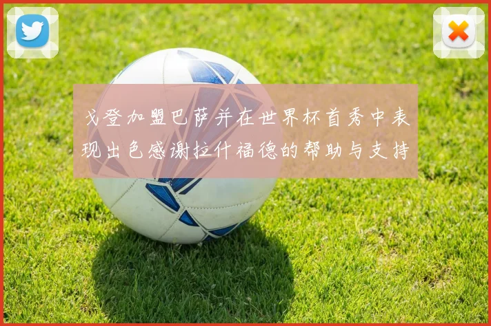 戈登加盟巴萨并在世界杯首秀中表现出色感谢拉什福德的帮助与支持